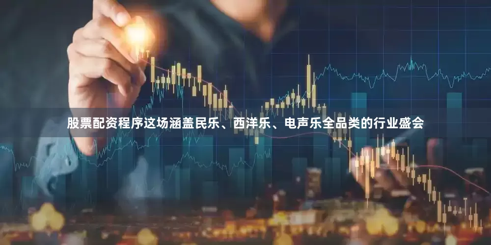 股票配资程序这场涵盖民乐、西洋乐、电声乐全品类的行业盛会