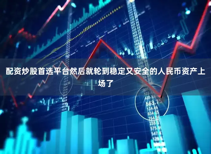 配资炒股首选平台然后就轮到稳定又安全的人民币资产上场了