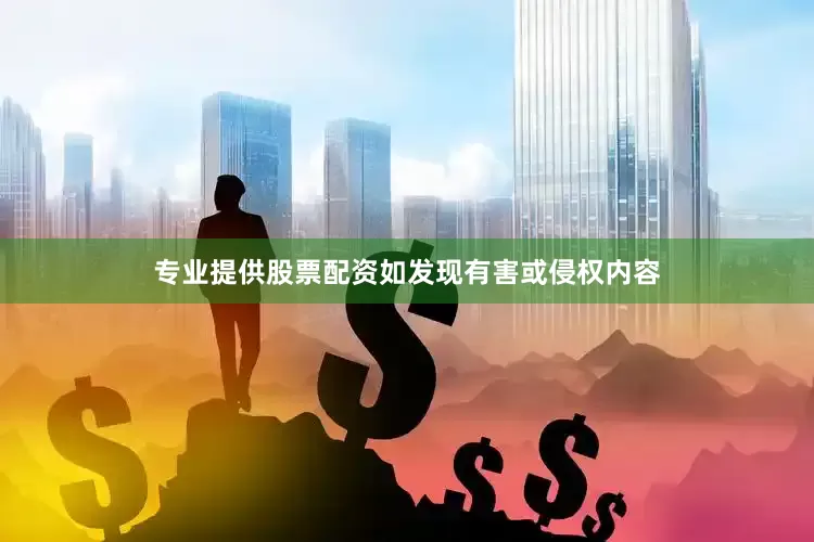 专业提供股票配资如发现有害或侵权内容