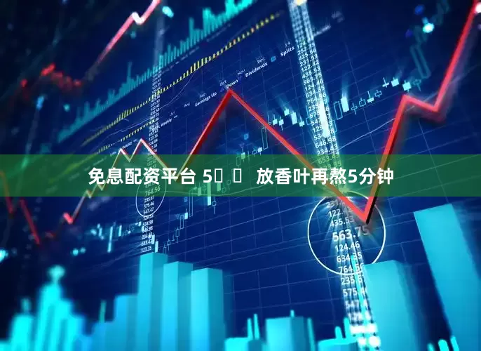 免息配资平台 5️⃣ 放香叶再熬5分钟