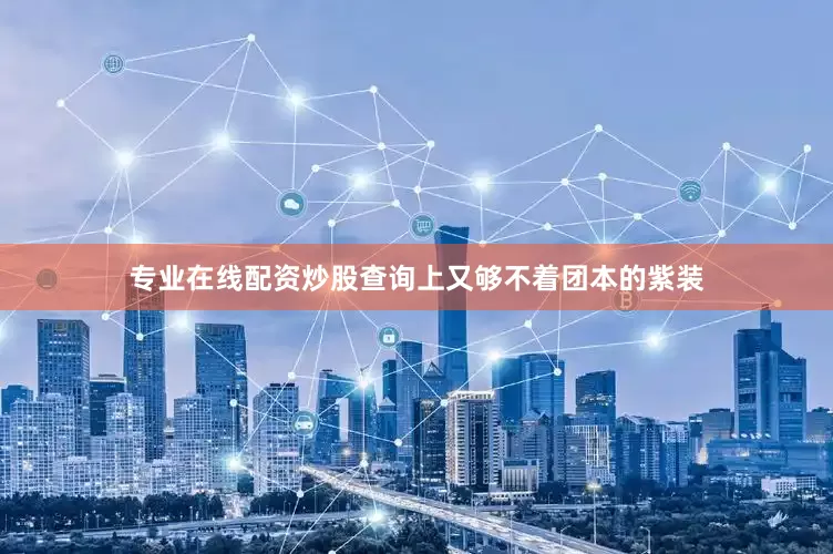 专业在线配资炒股查询上又够不着团本的紫装
