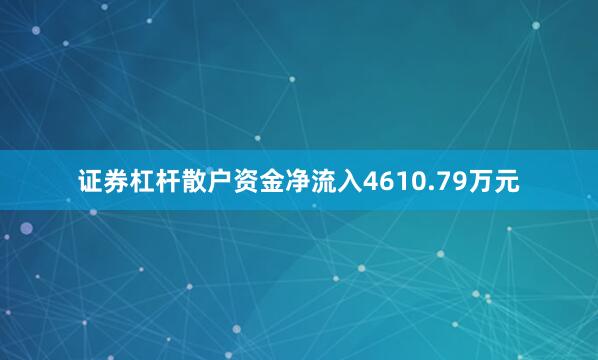 证券杠杆散户资金净流入4610.79万元