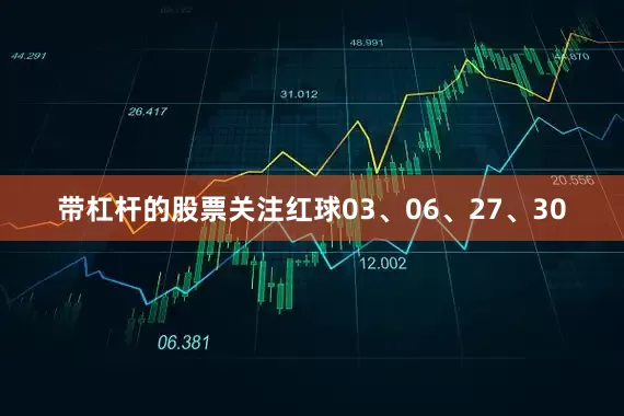 带杠杆的股票关注红球03、06、27、30