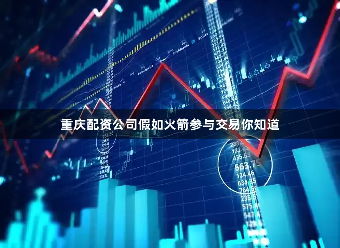 重庆配资公司假如火箭参与交易你知道